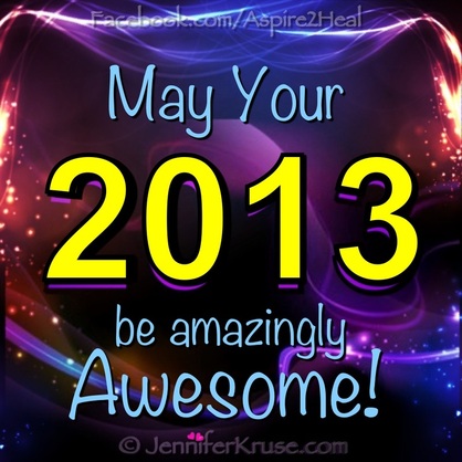 2013: Be Awesome! Wishing All a Very Happy New Year! ~ Jennifer Kruse, LMT CRMT - JenniferKruse.com