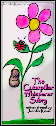 Caterpillar Whisperer Story: A Transformation Story by: Jennifer Kruse, LMT CRMT (aka the Caterpillar Whisperer) Holistic Healer in Fargo. JenniferKruse.com