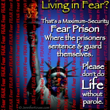 Stop Living in Fear. Don't do life in a maximum-security fear prison. by: Jennifer Kruse, LMT CRMT - Holistic & Spiritual Healer - Fargo JenniferKruse.com