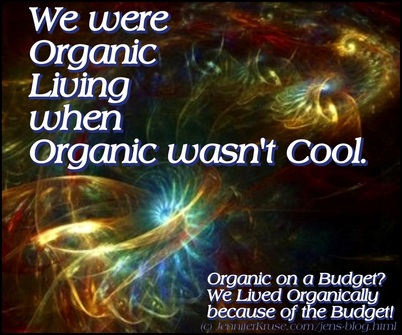 Organic Before Organic was Cool. Organic because of the Budget! by: Jennifer Kruse, LMT CRMT - Holistic Healer & Teacher - Fargo, ND - JenniferKruse.com